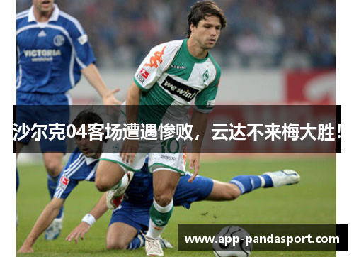 沙尔克04客场遭遇惨败，云达不来梅大胜！
