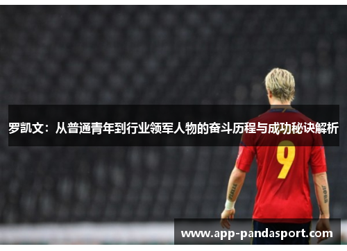 罗凯文：从普通青年到行业领军人物的奋斗历程与成功秘诀解析